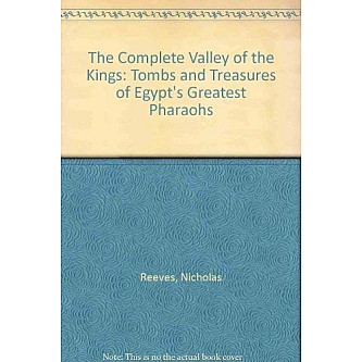 The Complete Valley of the Kings: Tombs and Treasures of Egypt's Greatest Pharaohs