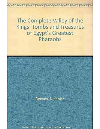 The Complete Valley of the Kings: Tombs and Treasures of Egypt's Greatest Pharaohs