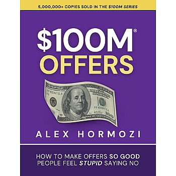 $100M Offers: How To Make Offers So Good People Feel Stupid Saying No