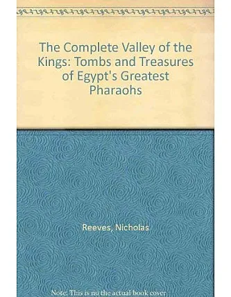 The Complete Valley of the Kings: Tombs and Treasures of Egypt's Greatest Pharaohs