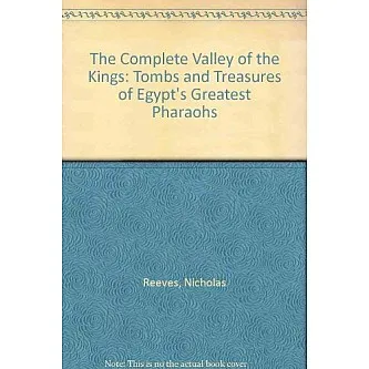 The Complete Valley of the Kings: Tombs and Treasures of Egypt's Greatest Pharaohs
