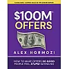 $100M Offers: How To Make Offers So Good People Feel Stupid Saying No