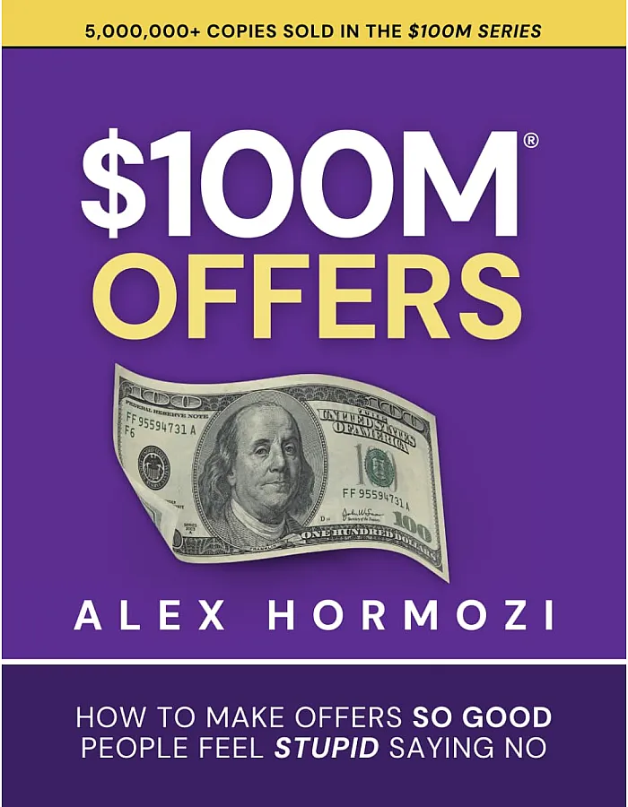 $100M Offers: How To Make Offers So Good People Feel Stupid Saying No