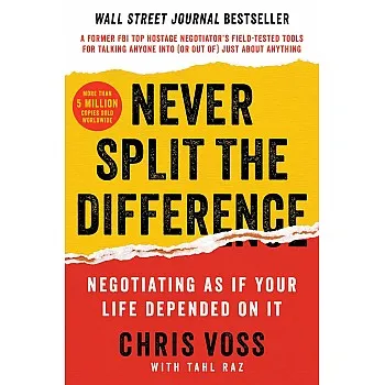 Never Split The Difference - Negotiating As If Your Life Depended On It by Chris Voss and Tahl Raz