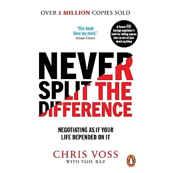 Never Split the Difference - Negotiating as if Your Life Depended on It by Chris Voss