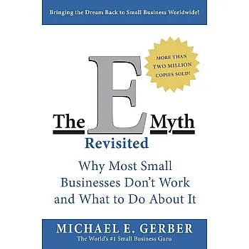 The E-Myth Revisited - Why Most Small Businesses Don't Work and What To Do About It by Michael E. Gerber